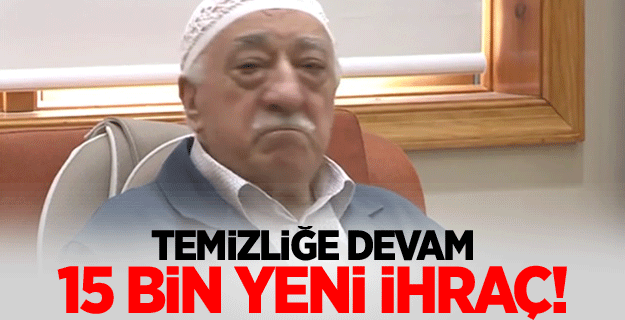 FETÖ'den 15 bin yeni ihraç