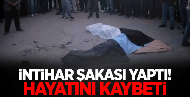 İntihar şakası yaptı! Hayatını kaybetti