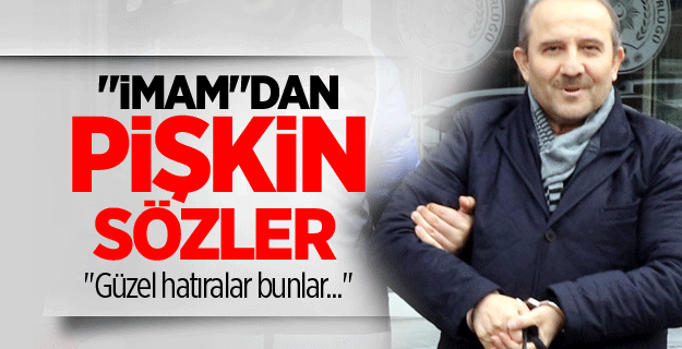 FETÖ imamından pişkin açıklama!