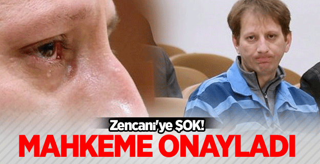 Zencani'ye verilen idam cezasını yüksek mahkeme onayladı!