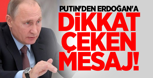 Putin'den Erdoğan'a dikkat çeken mesaj!