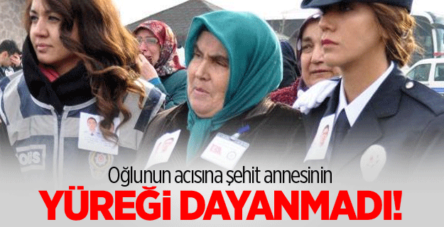 Şehit annesi kalp krizi geçirdi
