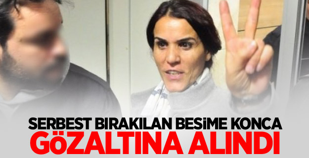 Serbest bırakılan Besime Konca gözaltına alındı