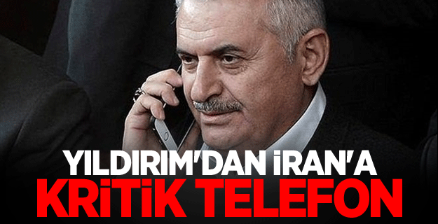 Binali Yıldırım'dan İran'a kritik telefon