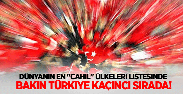Türkiye en "cahil" dokuzuncu ülke!