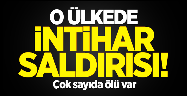 İntihar saldırısı!.. Çok sayıda ölü var