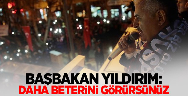 Başbakan Yıldırım: Daha beterini görürsünüz