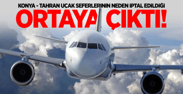 Konya - Tahran uçak seferlerinin neden iptal edildiği belli oldu