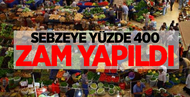 Sebzeye yüzde 400 zam yapıldı