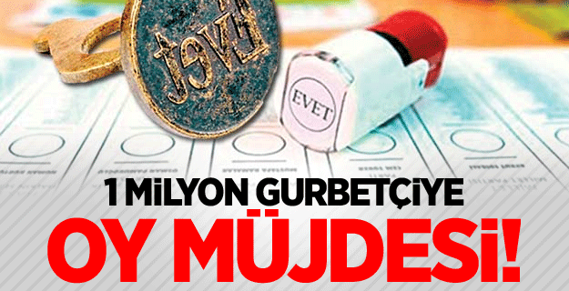 1 milyon gurbetçiye oy müjdesi