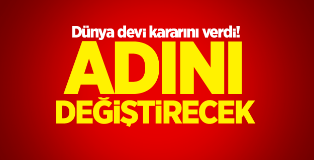 Dünya kararını verdi! Adını değiştirecek