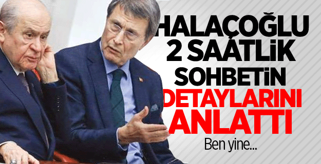 Halaçoğlu Bahçeli’yle yaptığı sohbetin detaylarını anlattı