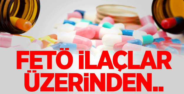 FETÖ ilaç yolsuzluğuyla da gelir sağlamış