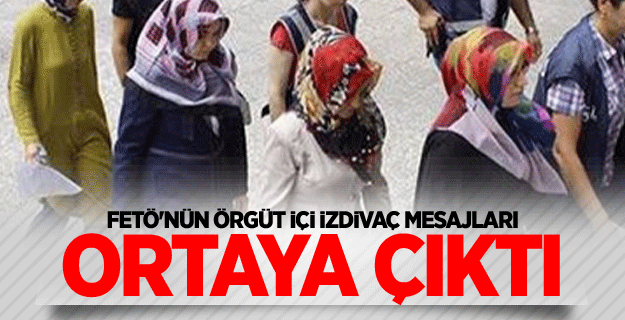 FETÖ'nün örgüt içi izdivaç mesajları ortaya çıktı