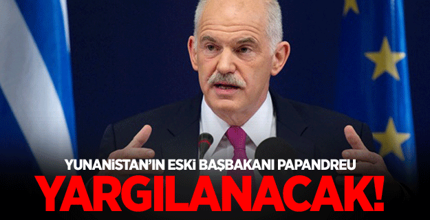 Yunanistan’ın eski başbakanı Papandreu yargıç karşısına çıkacak!