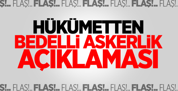 Hükümetten flaş bedelli askerlik açıklaması