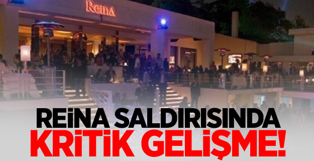 Reina saldırısında kritik gelişme!