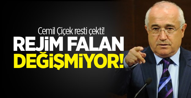 Cemil Çiçek resti çekti: Rejim falan değişmiyor!