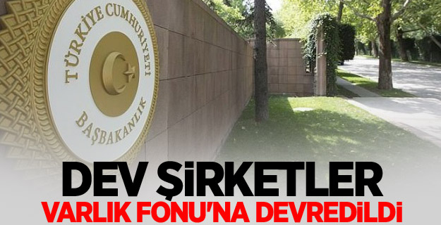 Dev şirketler Varlık Fonu'na devredildi