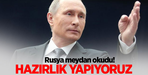 Rusya meydan okudu: Hazırlık yapıyoruz!