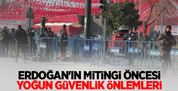 Erdoğan'ın mitingi öncesi yoğun güvenlik önlemleri