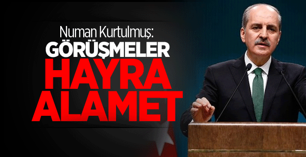 Numan Kurtulmuş: Görüşmeler hayra alamet