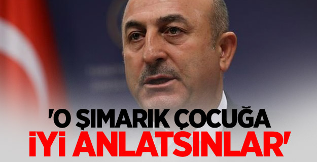 Çavuşoğlu: 'O şımarık çocuğa iyi anlatsınlar'