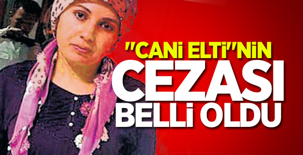 İşte 'Cani Elti'nin cezası