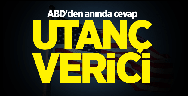 ABD'den anında cevap: Utanç verici