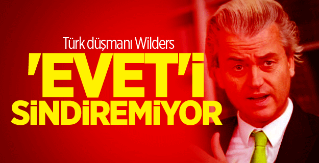 Türk düşmanı Wilders 'evet'i sindiremiyor