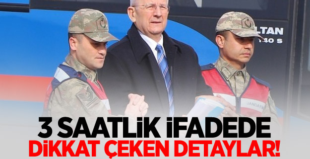 3 saatlik ifadede dikkat çeken detaylar!