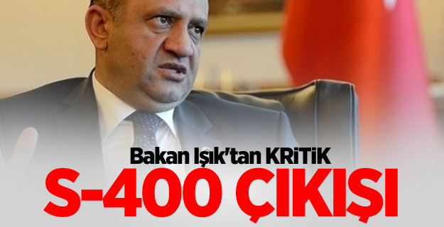Bakan Işık'tan kritik S-400 açıklaması!