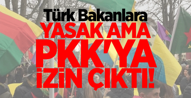 Türk Bakanlara yasak ama PKK'ya izin çıktı!