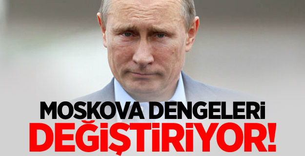 Moskova dengeleri değiştiriyor!