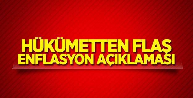 Hükümetten flaş enflasyon açıklaması