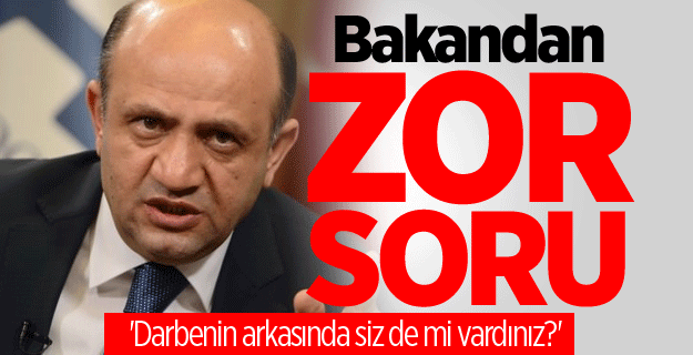 Bakandan zor soru: 'Darbenin arkasında siz de mi vardınız?'