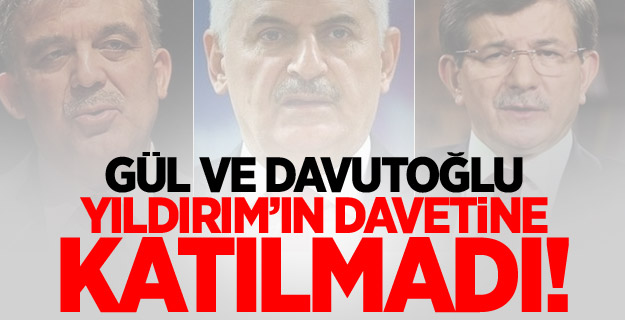 Gül ile Davutoğlu, Başbakan Yıldırım’ın davetine katılmadı