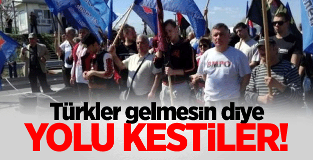 Türkler gelmesin diye yolu kestiler!