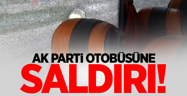 AK Parti'nin otobüsü taşlı saldırıya uğradı