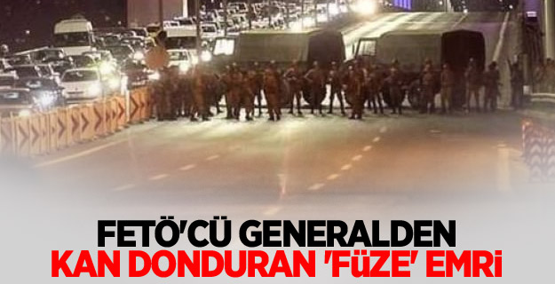 FETÖ'cü generalden kan donduran 'füze' emri