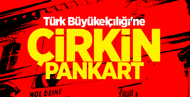 Türk Büyükelçiliği'ne çirkin pankart