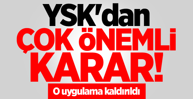 YSK'dan çok önemli karar! O uygulama kaldırıldı