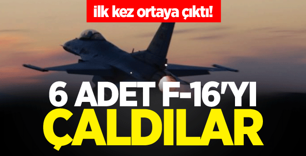 İlk kez ortaya çıktı! 6 adet F-16'yı çaldılar