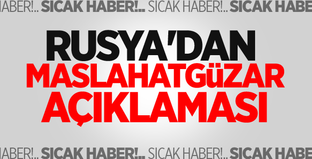 Rusya'dan maslahatgüzar açıklaması