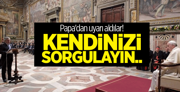 Papa'dan uyarı aldılar! Kendinizi sorgulayın..