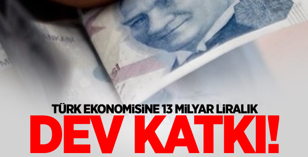 Türk ekonomisine 13 milyar liralık dev katkı!