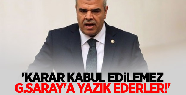 'Karar kabul edilemez, G.Saray'a yazık ederler!'