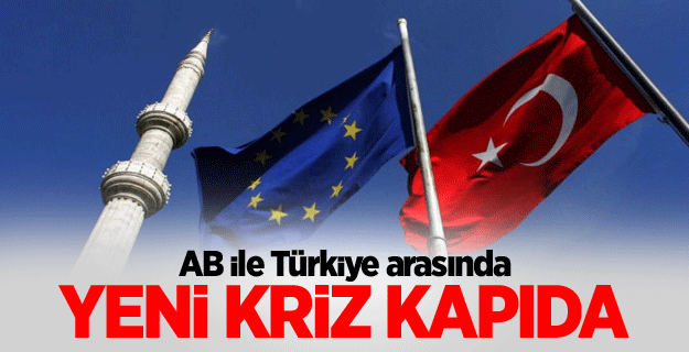 AB ile Türkiye arasında yeni kriz kapıda