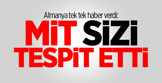 Almanya tek tek haber verdi: MİT sizi tespit etti