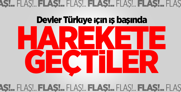 Devler Türkiye için iş başında